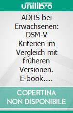 ADHS bei Erwachsenen: DSM-V Kriterien im Vergleich mit früheren Versionen. E-book. Formato PDF ebook