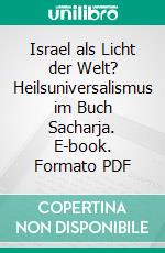 Israel als Licht der Welt? Heilsuniversalismus im Buch Sacharja. E-book. Formato PDF ebook