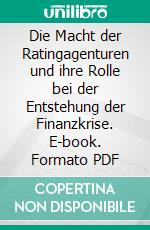 Die Macht der Ratingagenturen und ihre Rolle bei der Entstehung der Finanzkrise. E-book. Formato PDF ebook di Sevgi Cengiz