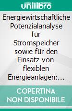 Energiewirtschaftliche Potenzialanalyse für Stromspeicher sowie für den Einsatz von flexiblen Energieanlagen: Für eine Stromversorgung mit 100% regenerativen Energien im Landkreis Harz. E-book. Formato PDF