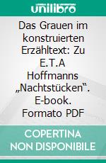 Das Grauen im konstruierten Erzähltext: Zu E.T.A Hoffmanns „Nachtstücken“. E-book. Formato PDF