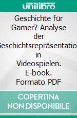 Geschichte für Gamer? Analyse der Geschichtsrepräsentation in Videospielen. E-book. Formato PDF ebook di Thierry Fux