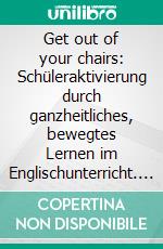 Get out of your chairs: Schüleraktivierung durch ganzheitliches, bewegtes Lernen im Englischunterricht. E-book. Formato PDF ebook