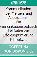 Kommunikation bei Mergers and Acquisitions: Ein kommunikationspolitischer Leitfaden zur Erfolgsoptimierung. E-book. Formato PDF ebook