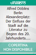 Alfred Döblins Berlin Alexanderplatz: Der Einfluss der Stadt auf die Literatur zu Beginn des 20. Jahrhunderts. E-book. Formato PDF ebook