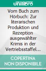 Vom Buch zum Hörbuch: Zur literarischen Produktion und Rezeption ausgewählter Krimis in der Vertriebsstaffel Buch-Hörbuch. E-book. Formato PDF ebook