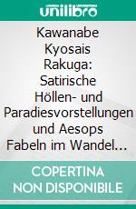 Kawanabe Kyosais Rakuga: Satirische Höllen- und Paradiesvorstellungen und Aesops Fabeln im Wandel der Meiji-Zeit. E-book. Formato PDF ebook di Petra Palmeshofer