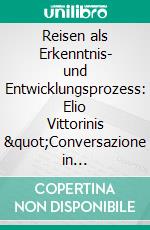 Reisen als Erkenntnis- und Entwicklungsprozess: Elio Vittorinis &quot;Conversazione in Sicilia&quot; und Michel Butors &quot;La Modification&quot;. E-book. Formato PDF ebook