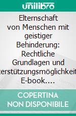 Elternschaft von Menschen mit geistiger Behinderung: Rechtliche Grundlagen und Unterstützungsmöglichkeiten. E-book. Formato PDF ebook