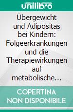 Übergewicht und Adipositas bei Kindern: Folgeerkrankungen und die Therapiewirkungen auf metabolische Marker. E-book. Formato PDF