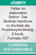 Fehler im stationären Sektor: Das Bedside-Handover im Kontext der Prozessoptimierung. E-book. Formato PDF ebook