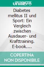 Diabetes mellitus II und Sport: Ein Vergleich zwischen Ausdauer- und Krafttraining. E-book. Formato PDF ebook