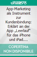 App-Marketing als Instrument zur Kundenbindung: Erklärt an der App „Leerlauf“ für das iPhone und iPad. E-book. Formato PDF ebook