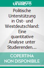 Politische Unterstützung in Ost- und Westdeutschland: Eine quantitative Analyse unter Studierenden im Kontext der Politikverdrossenheit. E-book. Formato PDF ebook di Nicole Becker