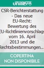 CSR-Berichterstattung - Das neue EU-Recht: Bewertung des EU-Richtlinienvorschlags vom 16. April 2013 und die Rechtsbestimmungen der CSR-Vorreiter Dänemark und Frankreich. E-book. Formato PDF ebook