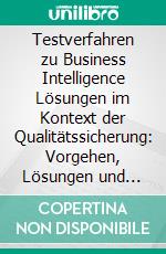 Testverfahren zu Business Intelligence Lösungen im Kontext der Qualitätssicherung: Vorgehen, Lösungen und Automatisierung. E-book. Formato PDF ebook