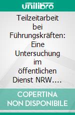 Teilzeitarbeit bei Führungskräften: Eine Untersuchung im öffentlichen Dienst NRW. E-book. Formato PDF