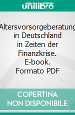 Altersvorsorgeberatung in Deutschland in Zeiten der Finanzkrise. E-book. Formato PDF ebook di Stefan Grimm