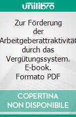 Zur Förderung der Arbeitgeberattraktivität durch das Vergütungssystem. E-book. Formato PDF ebook di Steffen Opitz