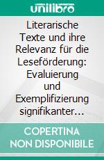 Literarische Texte und ihre Relevanz für die Leseförderung: Evaluierung und Exemplifizierung signifikanter Lesestrategien im Bereich Kinder- und Jugendliteratur. E-book. Formato PDF ebook