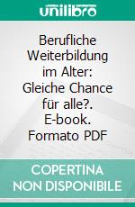 Berufliche Weiterbildung im Alter: Gleiche Chance für alle?. E-book. Formato PDF ebook di Claudia Penner