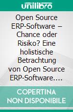 Open Source ERP-Software – Chance oder Risiko? Eine holistische Betrachtung von Open Source ERP-Software. E-book. Formato PDF