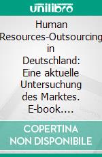 Human Resources-Outsourcing in Deutschland: Eine aktuelle Untersuchung des Marktes. E-book. Formato PDF ebook