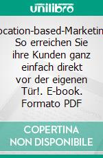 Location-based-Marketing: So erreichen Sie ihre Kunden ganz einfach direkt vor der eigenen Tür!. E-book. Formato PDF ebook di Sonja Niegel