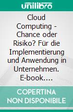 Cloud Computing - Chance oder Risiko? Für die Implementierung und Anwendung in Unternehmen. E-book. Formato PDF ebook