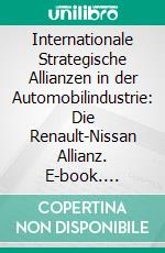 Internationale Strategische Allianzen in der Automobilindustrie: Die Renault-Nissan Allianz. E-book. Formato PDF ebook