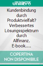 Kundenbindung durch Produktvielfalt? Verbessertes Lösungsspektrum durch Allfinanz. E-book. Formato PDF ebook