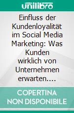 Einfluss der Kundenloyalität im Social Media Marketing: Was Kunden wirklich von Unternehmen erwarten. E-book. Formato PDF ebook