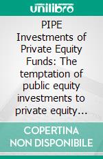 PIPE Investments of Private Equity Funds: The temptation of public equity investments to private equity firms. E-book. Formato PDF ebook