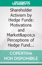 Shareholder Activism by Hedge Funds: Motivations and Market&apos;s Perceptions of Hedge Fund Interventions. E-book. Formato PDF ebook