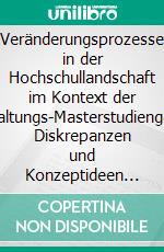 Veränderungsprozesse in der Hochschullandschaft im Kontext der Verwaltungs-Masterstudiengänge: Diskrepanzen und Konzeptideen für den nachhaltigen Qualifizierungserfolg im öffentlichen Sektor. E-book. Formato PDF ebook di Holger Junghans