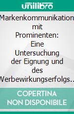 Markenkommunikation mit Prominenten: Eine Untersuchung der Eignung und des Werbewirkungserfolgs von Testimonials zur Bildung von Markenpersönlichkeit bei Rezipienten. E-book. Formato PDF ebook