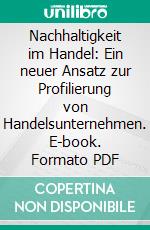 Nachhaltigkeit im Handel: Ein neuer Ansatz zur Profilierung von Handelsunternehmen. E-book. Formato PDF ebook