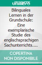 Bilinguales Lernen in der Grundschule: Eine exemplarische Studie des englischsprachigen Sachunterrichts. E-book. Formato PDF ebook di Tomke Akkermann