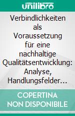 Verbindlichkeiten als Voraussetzung für eine nachhaltige Qualitätsentwicklung: Analyse, Handlungsfelder und erste Implementationsschritte für eine qualitätsorientierte Schulentwicklung. E-book. Formato PDF ebook