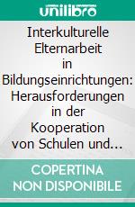 Interkulturelle Elternarbeit in Bildungseinrichtungen: Herausforderungen in der Kooperation von Schulen und Eltern mit Migrationshintergrund. E-book. Formato PDF ebook