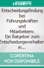 Entscheidungsfindung bei Führungskräften und Mitarbeitern: Ein Ratgeber zum Entscheidungsverhalten in Wirtschaftsbetrieben und Organisationen. E-book. Formato PDF ebook di Klaus Wachter