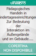 Pädagogisches Handeln in Kindertageseinrichtungen: Zur Bedeutung der Interaktion im Außengelände und im Gebäude. E-book. Formato PDF ebook di Tobias Niebergall