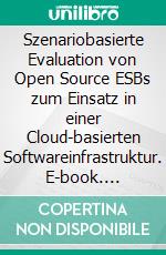 Szenariobasierte Evaluation von Open Source ESBs zum Einsatz in einer Cloud-basierten Softwareinfrastruktur. E-book. Formato PDF ebook