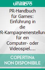 PR-Handbuch für Games: Einführung in die PR-Kampagnenerstellung für ein Computer- oder Videospiel. E-book. Formato PDF ebook