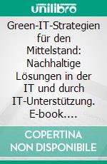 Green-IT-Strategien für den Mittelstand: Nachhaltige Lösungen in der IT und durch IT-Unterstützung. E-book. Formato PDF ebook