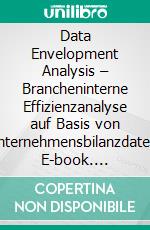 Data Envelopment Analysis – Brancheninterne Effizienzanalyse auf Basis von Unternehmensbilanzdaten. E-book. Formato PDF ebook