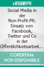 Social Media in der Non-Profit-PR: Einsatz von Facebook, Twitter und Co in der Öffentlichkeitsarbeit der deutschen Bistümer. E-book. Formato PDF ebook