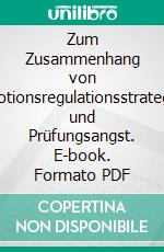 Zum Zusammenhang von Emotionsregulationsstrategien und Prüfungsangst. E-book. Formato PDF ebook