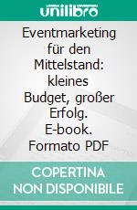 Eventmarketing für den Mittelstand: kleines Budget, großer Erfolg. E-book. Formato PDF ebook