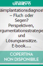 Präimplantationsdiagnostik – Fluch oder Segen? Perspektiven, Argumentationsstrategien und Lösungsansätze. E-book. Formato PDF ebook